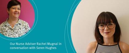 Text reads 'Our Nurse Adviser Rachel Mugnai in conversation with Seren Hughes' with images of Rachel and Seren on a teal background